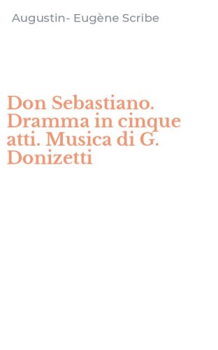 Don Sebastiano. Dramma in cinque atti. Musica di G. Donizetti