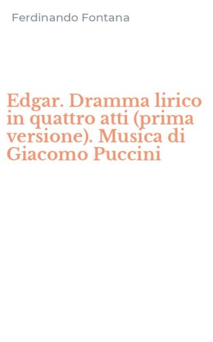 Edgar. Dramma lirico in quattro atti (prima versione). Musica di Giacomo Puccini