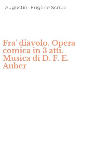Fra' diavolo. Opera comica in 3 atti. Musica di D. F. E. Auber
