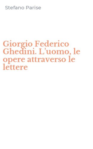 Giorgio Federico Ghedini. L'uomo, le opere attraverso le lettere