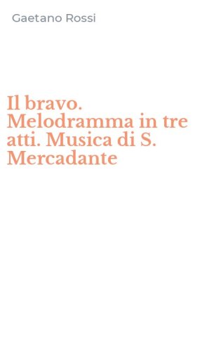 Il bravo. Melodramma in tre atti. Musica di S. Mercadante