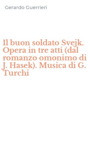 Il buon soldato Svejk. Opera in tre atti (dal romanzo omonimo di J. Hasek). Musica di G. Turchi