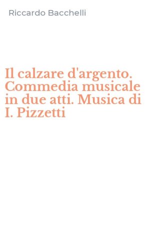 Il calzare d'argento. Commedia musicale in due atti. Musica di I. Pizzetti