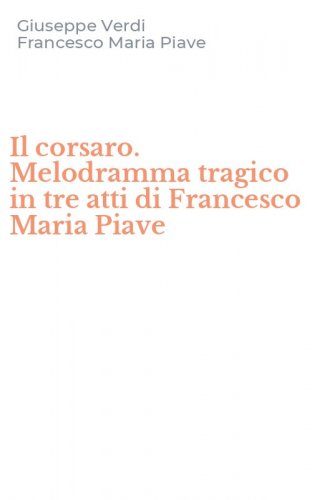 Il corsaro. Melodramma tragico in tre atti di Francesco Maria Piave