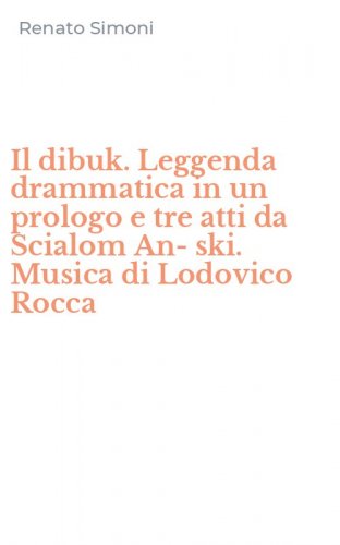 Il dibuk. Leggenda drammatica in un prologo e tre atti da Scialom An-ski. Musica di Lodovico Rocca