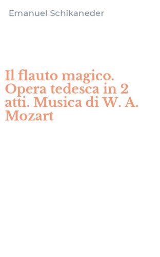 Il flauto magico. Opera tedesca in 2 atti. Musica di W. A. Mozart