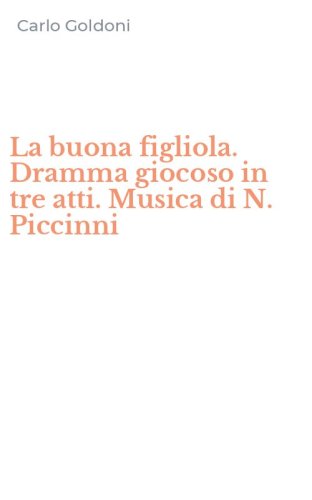 La buona figliola. Dramma giocoso in tre atti. Musica di N. Piccinni