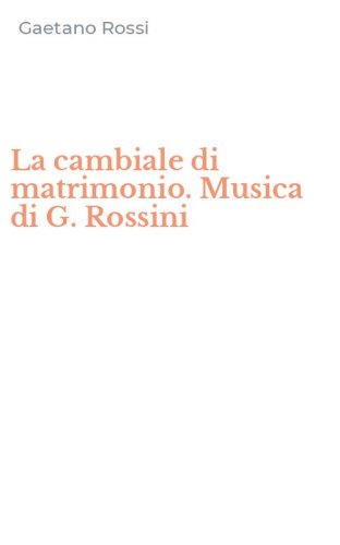 La cambiale di matrimonio. Musica di G. Rossini