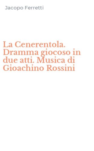 La Cenerentola. Dramma giocoso in due atti. Musica di Gioachino Rossini