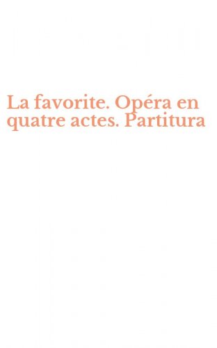 La favorite. Op&eacute;ra en quatre actes. Partitura