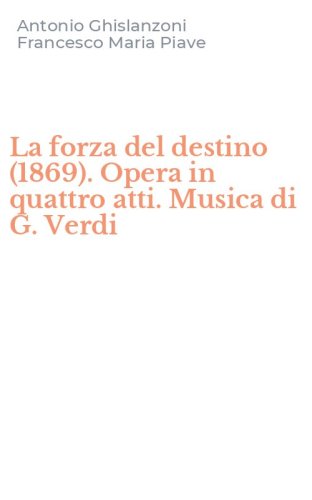 La forza del destino (1869). Opera in quattro atti. Musica di G. Verdi