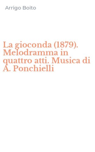 La gioconda (1879). Melodramma in quattro atti. Musica di A. Ponchielli