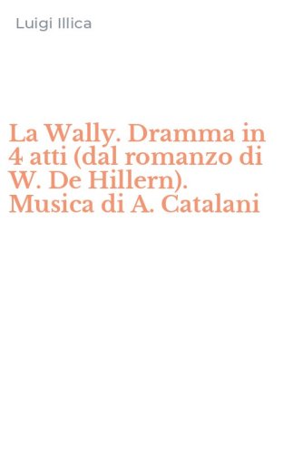 La Wally. Dramma in 4 atti (dal romanzo di W. De Hillern). Musica di A. Catalani