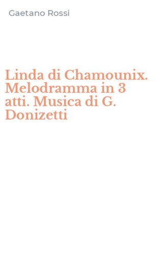 Linda di Chamounix. Melodramma in 3 atti. Musica di G. Donizetti