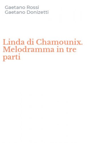 Linda di Chamounix. Melodramma in tre parti
