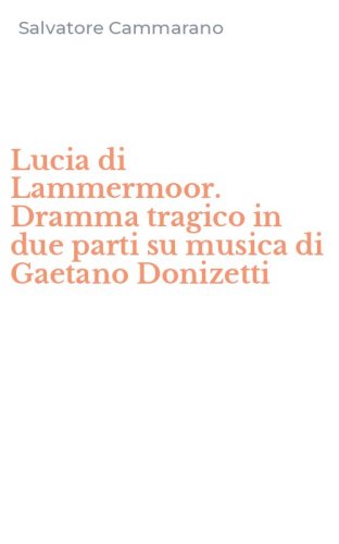 Lucia di Lammermoor. Dramma tragico in due parti su musica di Gaetano Donizetti