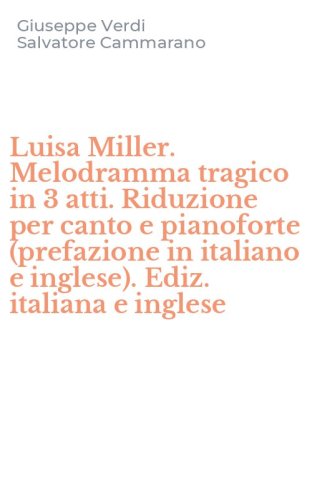 Luisa Miller. Melodramma tragico in 3 atti. Riduzione per canto e pianoforte (prefazione in italiano e inglese). Ediz. italiana e inglese