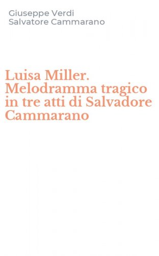 Luisa Miller. Melodramma tragico in tre atti di Salvadore Cammarano