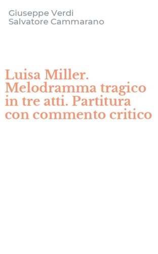 Luisa Miller. Melodramma tragico in tre atti. Partitura con commento critico