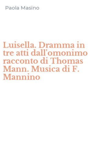 Luisella. Dramma in tre atti dall'omonimo racconto di Thomas Mann. Musica di F. Mannino
