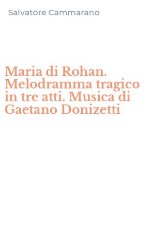 Maria di Rohan. Melodramma tragico in tre atti. Musica di Gaetano Donizetti