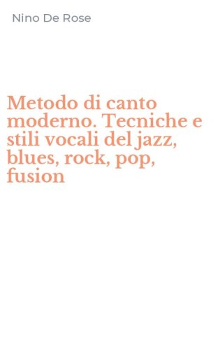 Metodo di canto moderno. Tecniche e stili vocali del jazz, blues, rock, pop, fusion