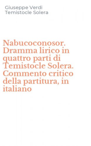 Nabucoconosor. Dramma lirico in quattro parti di Temistocle Solera. Commento critico della partitura, in italiano