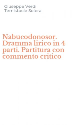Nabucodonosor. Dramma lirico in 4 parti. Partitura con commento critico