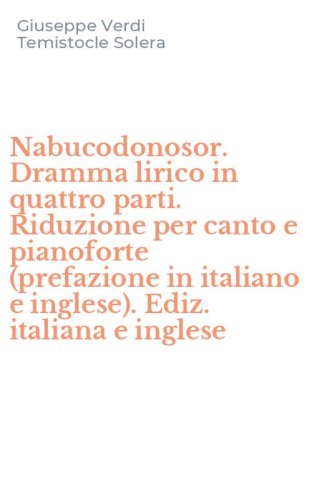 Nabucodonosor. Dramma lirico in quattro parti. Riduzione per canto e pianoforte (prefazione in italiano e inglese). Ediz. italiana e inglese