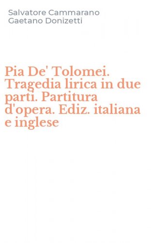 Pia De' Tolomei. Tragedia lirica in due parti. Partitura d'opera. Ediz. italiana e inglese