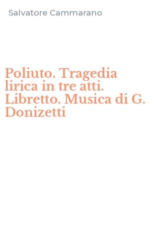 Poliuto. Tragedia lirica in tre atti. Libretto. Musica di G. Donizetti
