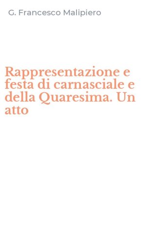 Rappresentazione e festa di carnasciale e della Quaresima. Un atto