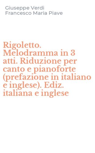 Rigoletto. Melodramma in 3 atti. Riduzione per canto e pianoforte (prefazione in italiano e inglese). Ediz. italiana e inglese