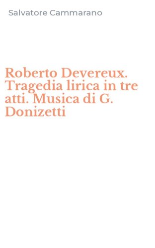 Roberto Devereux. Tragedia lirica in tre atti. Musica di G. Donizetti