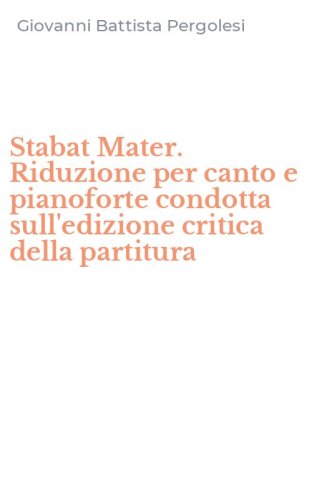 Stabat Mater. Riduzione per canto e pianoforte condotta sull'edizione critica della partitura