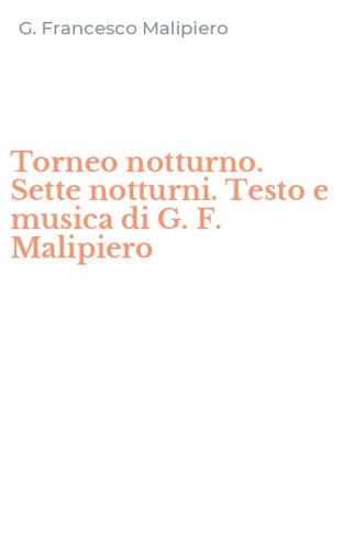 Torneo notturno. Sette notturni. Testo e musica di G. F. Malipiero