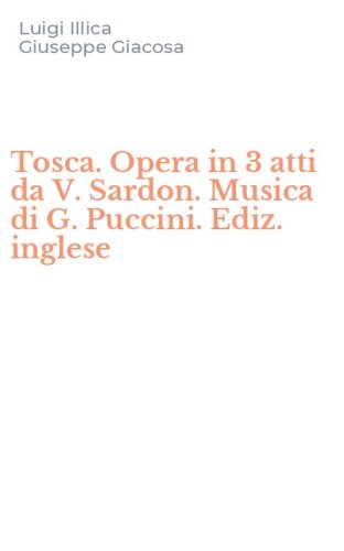 Tosca. Opera in 3 atti da V. Sardon. Musica di G. Puccini. Ediz. inglese