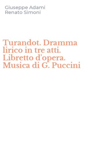 Turandot. Dramma lirico in tre atti. Libretto d'opera. Musica di G. Puccini