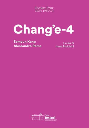 Chang'e-4. Eemyun Kang e Alessandro Roma. Ediz. italiana e inglese