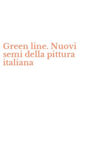 Green line. Nuovi semi della pittura italiana
