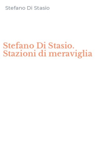 Stefano Di Stasio. Stazioni di meraviglia