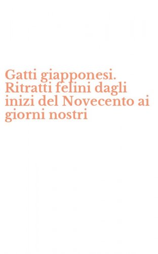Gatti giapponesi. Ritratti felini dagli inizi del Novecento ai giorni nostri