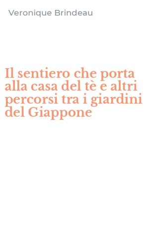 Il sentiero che porta alla casa del t&egrave; e altri percorsi tra i giardini del Giappone