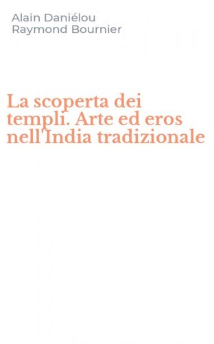 La scoperta dei templi. Arte ed eros nell'India tradizionale