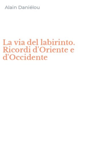 La via del labirinto. Ricordi d'Oriente e d'Occidente