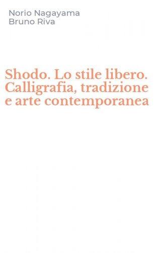 Shodo. Lo stile libero. Calligrafia, tradizione e arte contemporanea
