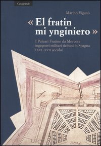&laquo;El fratin mi ynginiero&raquo;. I Paleari Fratino da Morcote, ingegneri militari ticinesi in Spagna (XVI-XVII secolo)