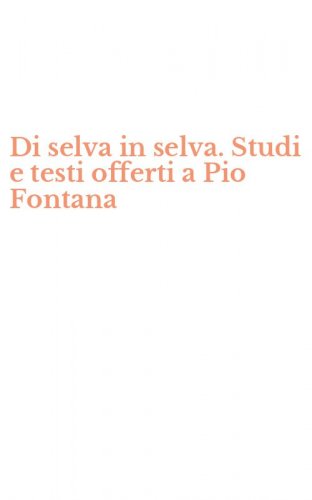 Di selva in selva. Studi e testi offerti a Pio Fontana
