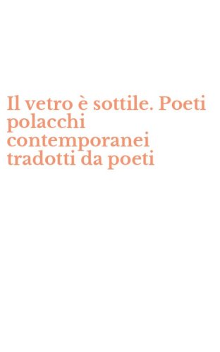 Il vetro &egrave; sottile. Poeti polacchi contemporanei tradotti da poeti