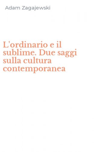 L'ordinario e il sublime. Due saggi sulla cultura contemporanea